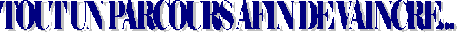 TOUT UN PARCOURS AFIN DE VAINCRE...