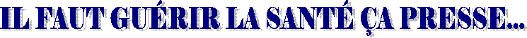 IL FAUT GU�RIR LA SANT� �A PRESSE...