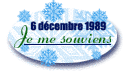 Click on the logo to get on the English version of : Je me souviens... du 6 dcembre 1989 